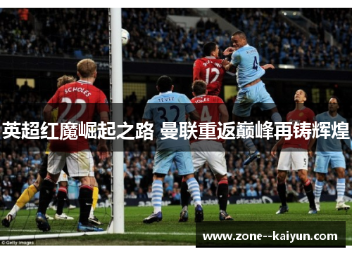 英超红魔崛起之路 曼联重返巅峰再铸辉煌