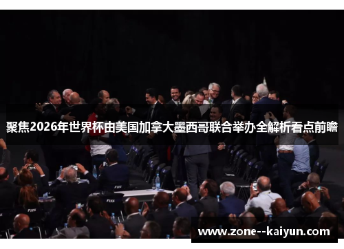 聚焦2026年世界杯由美国加拿大墨西哥联合举办全解析看点前瞻 聚焦2026年世界杯由美国加拿大墨西哥联合举办全解析看点前瞻
