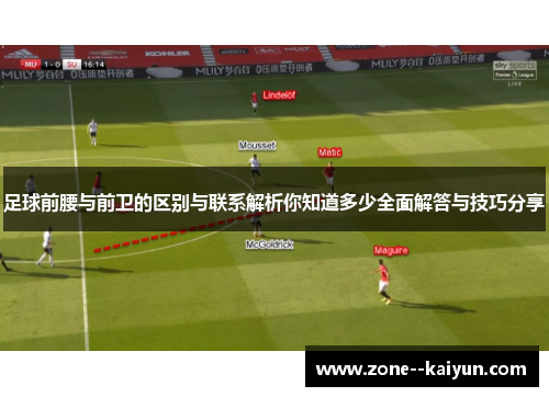 足球前腰与前卫的区别与联系解析你知道多少全面解答与技巧分享 足球前腰与前卫的区别与联系解析你知道多少全面解答与技巧分享