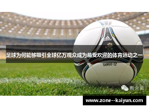 足球为何能够吸引全球亿万观众成为最受欢迎的体育运动之一 足球为何能够吸引全球亿万观众成为最受欢迎的体育运动之一