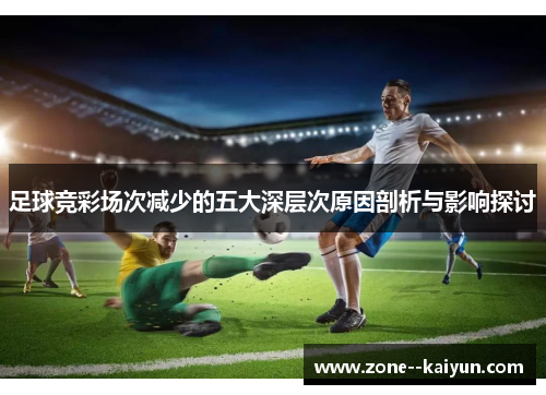 足球竞彩场次减少的五大深层次原因剖析与影响探讨