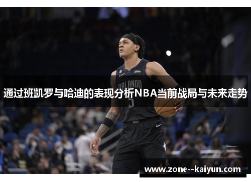 通过班凯罗与哈迪的表现分析NBA当前战局与未来走势