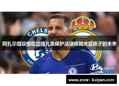 阿扎尔倡议推动加强儿童保护法律保障关爱孩子的未来 阿扎尔倡议推动加强儿童保护法律保障关爱孩子的未来