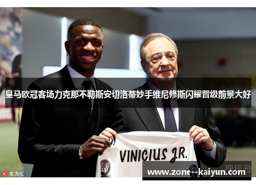 皇马欧冠客场力克那不勒斯安切洛蒂妙手维尼修斯闪耀晋级前景大好 皇马欧冠客场力克那不勒斯安切洛蒂妙手维尼修斯闪耀晋级前景大好