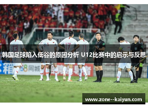 韩国足球陷入低谷的原因分析 U12比赛中的启示与反思